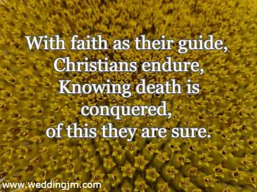 With faith as their guide, Christians endure, Knowing death is conquered, of this they are sure.