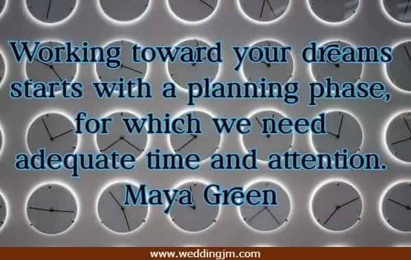Working toward your dreams starts with a planning phase, for which we need adequate time and attention.