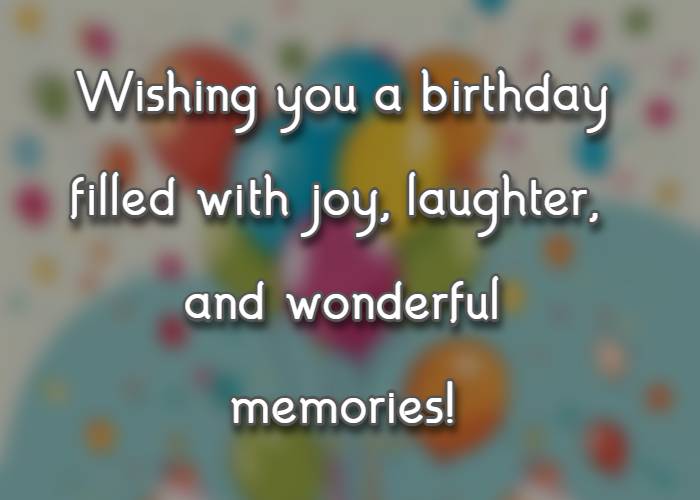 Wishing you a birthday filled with joy, laughter, and wonderful memories!
