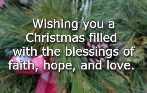 Wishing you a Christmas filled with the blessings of faith, hope, and love.