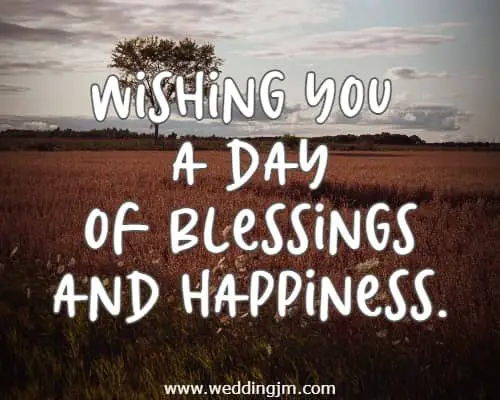 Wishing you a day of blessings and happiness.