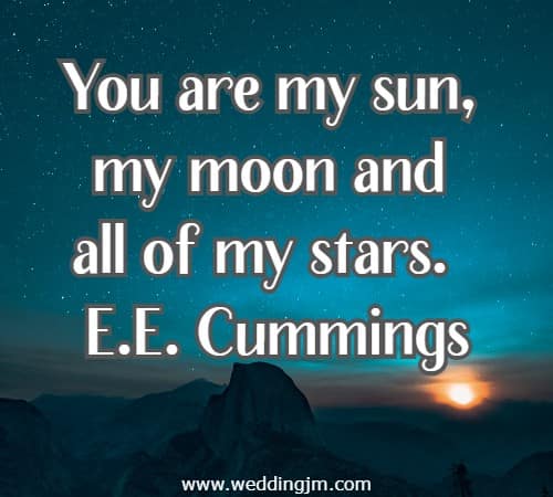You are my sun, my moon and all of my stars.