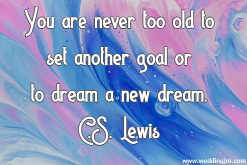 You are never too old to set another goal or to dream a new dream.