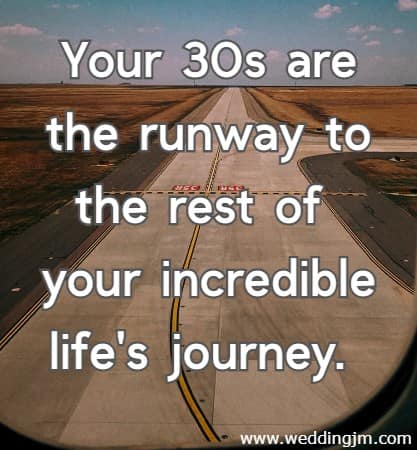 Your 30s are the runway to the rest of your incredible life's journey.