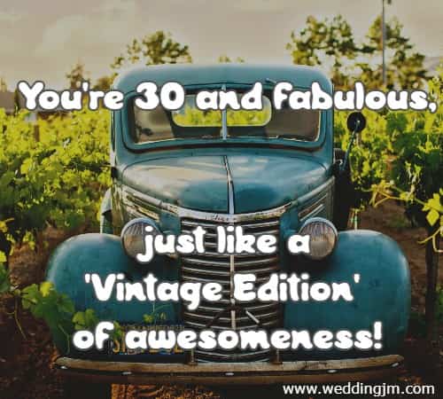 You're 30 and fabulous, just like a 'Vintage Edition' of awesomeness!